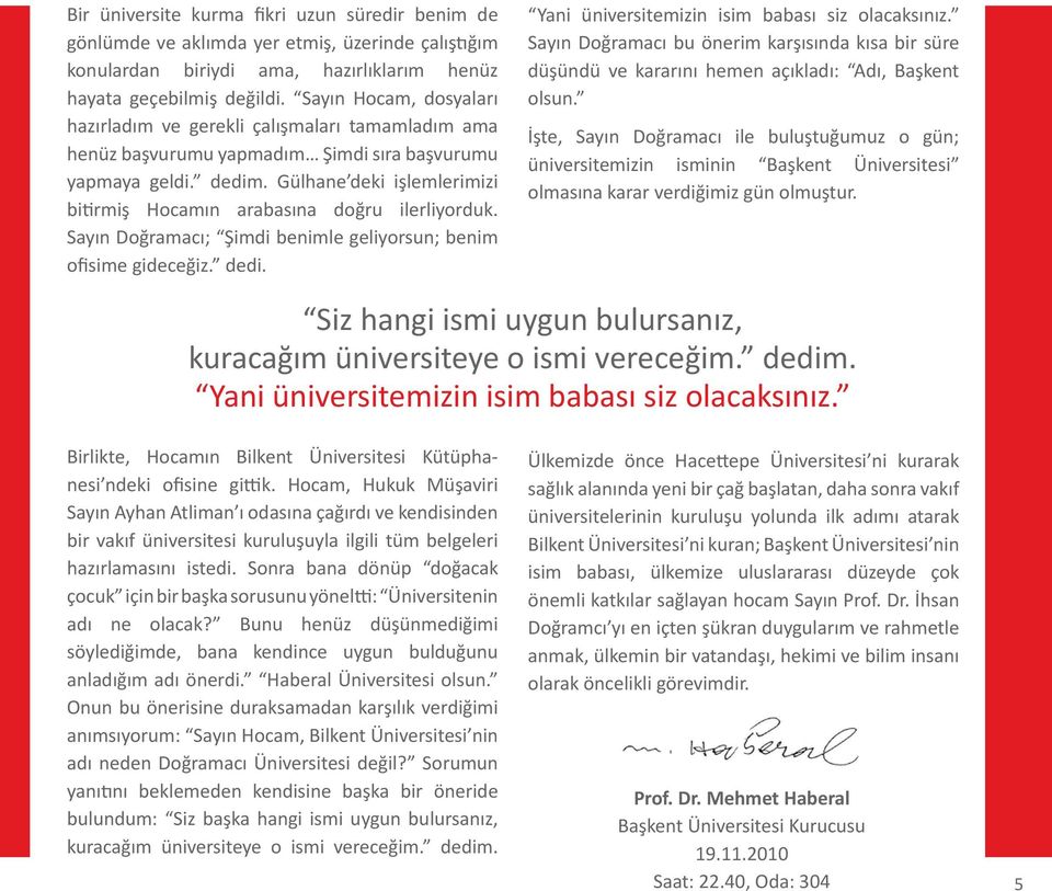 Gülhane deki işlemlerimizi bitirmiş Hocamın arabasına doğru ilerliyorduk. Sayın Doğramacı; Şimdi benimle geliyorsun; benim ofisime gideceğiz. dedi. Yani üniversitemizin isim babası siz olacaksınız.