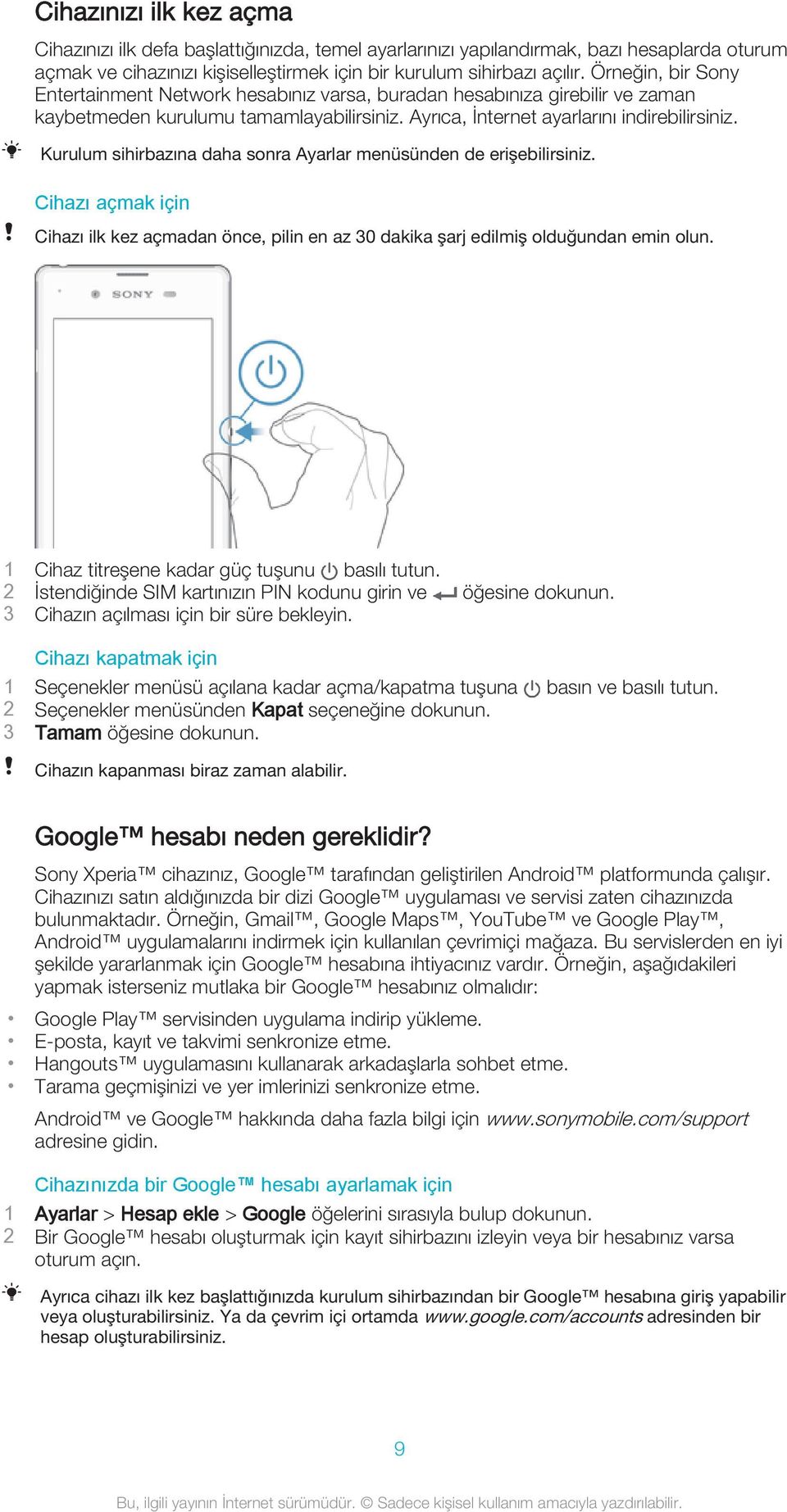 Kurulum sihirbazına daha sonra Ayarlar menüsünden de erişebilirsiniz. Cihazı açmak için Cihazı ilk kez açmadan önce, pilin en az 30 dakika şarj edilmiş olduğundan emin olun.