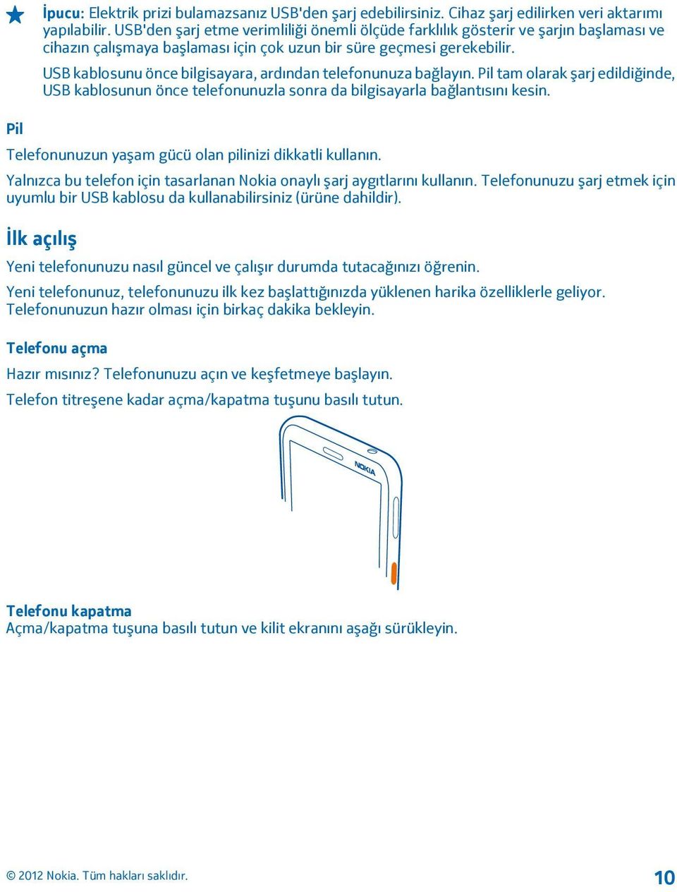 USB kablosunu önce bilgisayara, ardından telefonunuza bağlayın. Pil tam olarak şarj edildiğinde, USB kablosunun önce telefonunuzla sonra da bilgisayarla bağlantısını kesin.