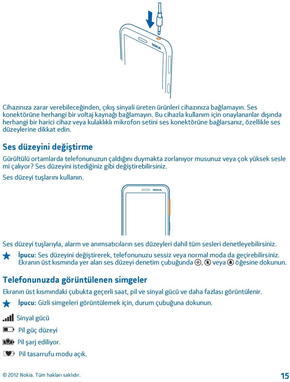 Ses düzeyini değiştirme Gürültülü ortamlarda telefonunuzun çaldığını duymakta zorlanıyor musunuz veya çok yüksek sesle mi çalıyor? Ses düzeyini istediğiniz gibi değiştirebilirsiniz.