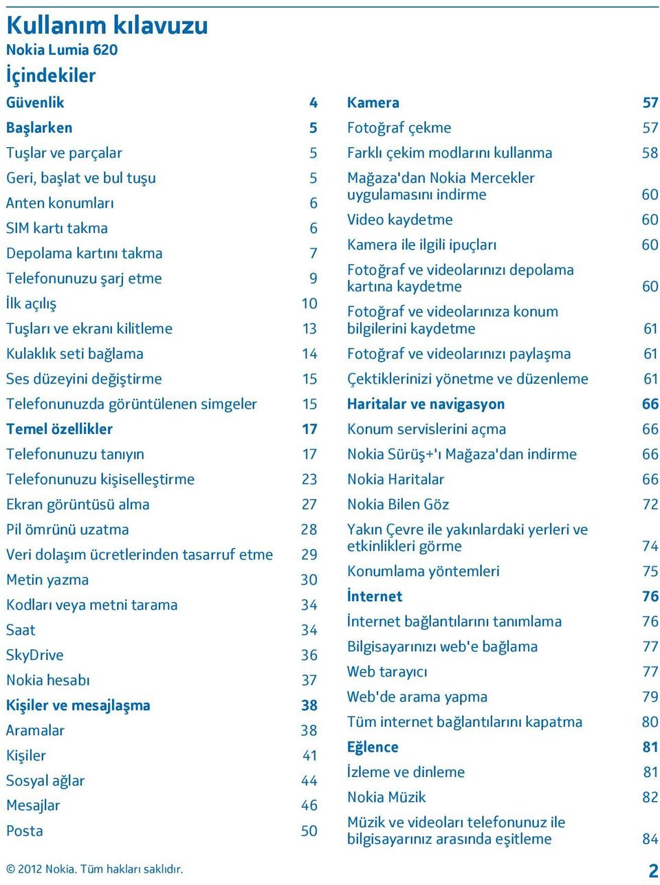 kişiselleştirme 23 Ekran görüntüsü alma 27 Pil ömrünü uzatma 28 Veri dolaşım ücretlerinden tasarruf etme 29 Metin yazma 30 Kodları veya metni tarama 34 Saat 34 SkyDrive 36 Nokia hesabı 37 Kişiler ve