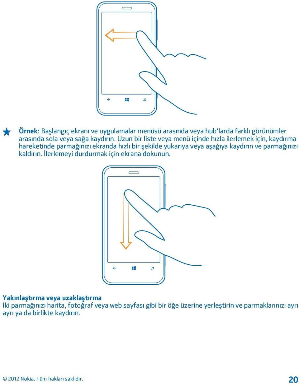 veya aşağıya kaydırın ve parmağınızı kaldırın. İlerlemeyi durdurmak için ekrana dokunun.