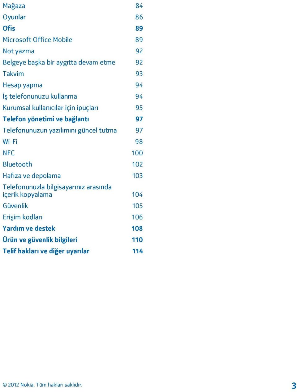 yazılımını güncel tutma 97 Wi-Fi 98 NFC 100 Bluetooth 102 Hafıza ve depolama 103 Telefonunuzla bilgisayarınız arasında içerik