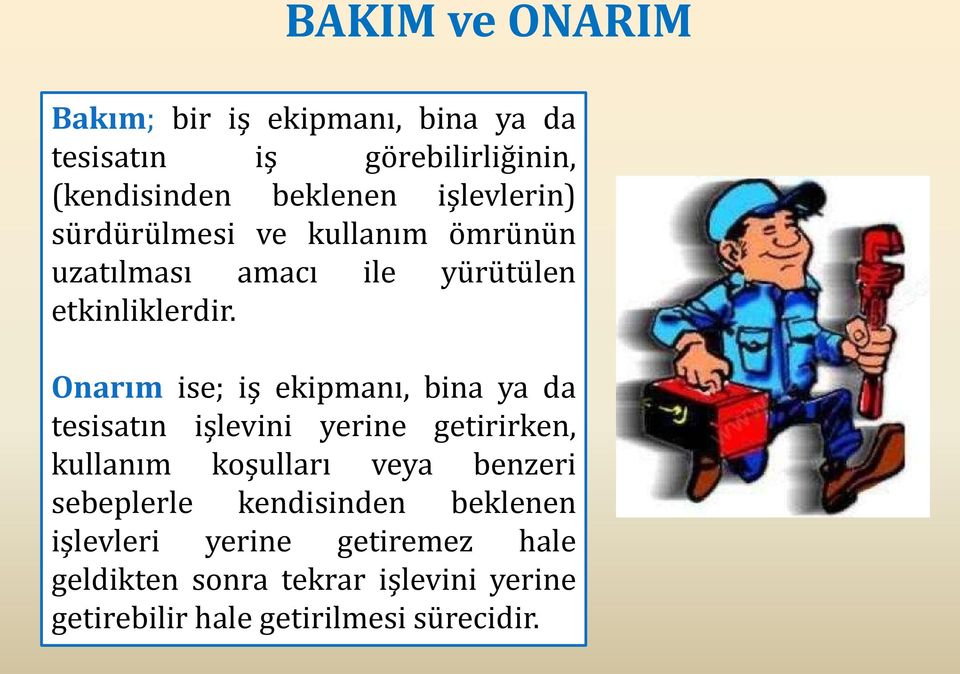 Onarım ise; iş ekipmanı, bina ya da tesisatın işlevini yerine getirirken, kullanım koşulları veya benzeri