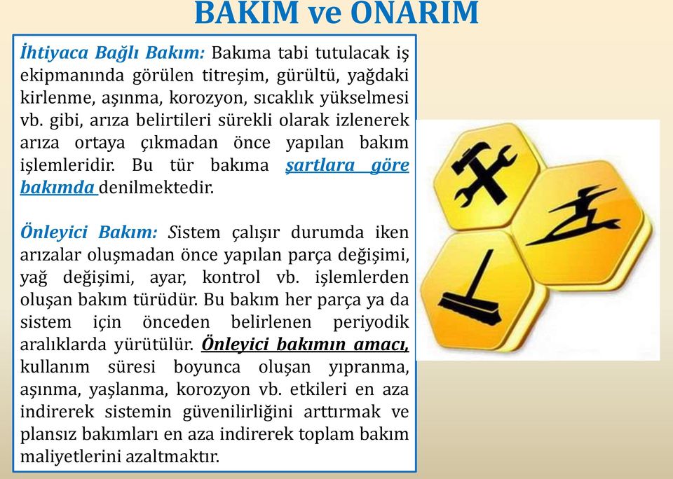 Önleyici Bakım: Sistem çalışır durumda iken arızalar oluşmadan önce yapılan parça değişimi, yağ değişimi, ayar, kontrol vb. işlemlerden oluşan bakım türüdür.