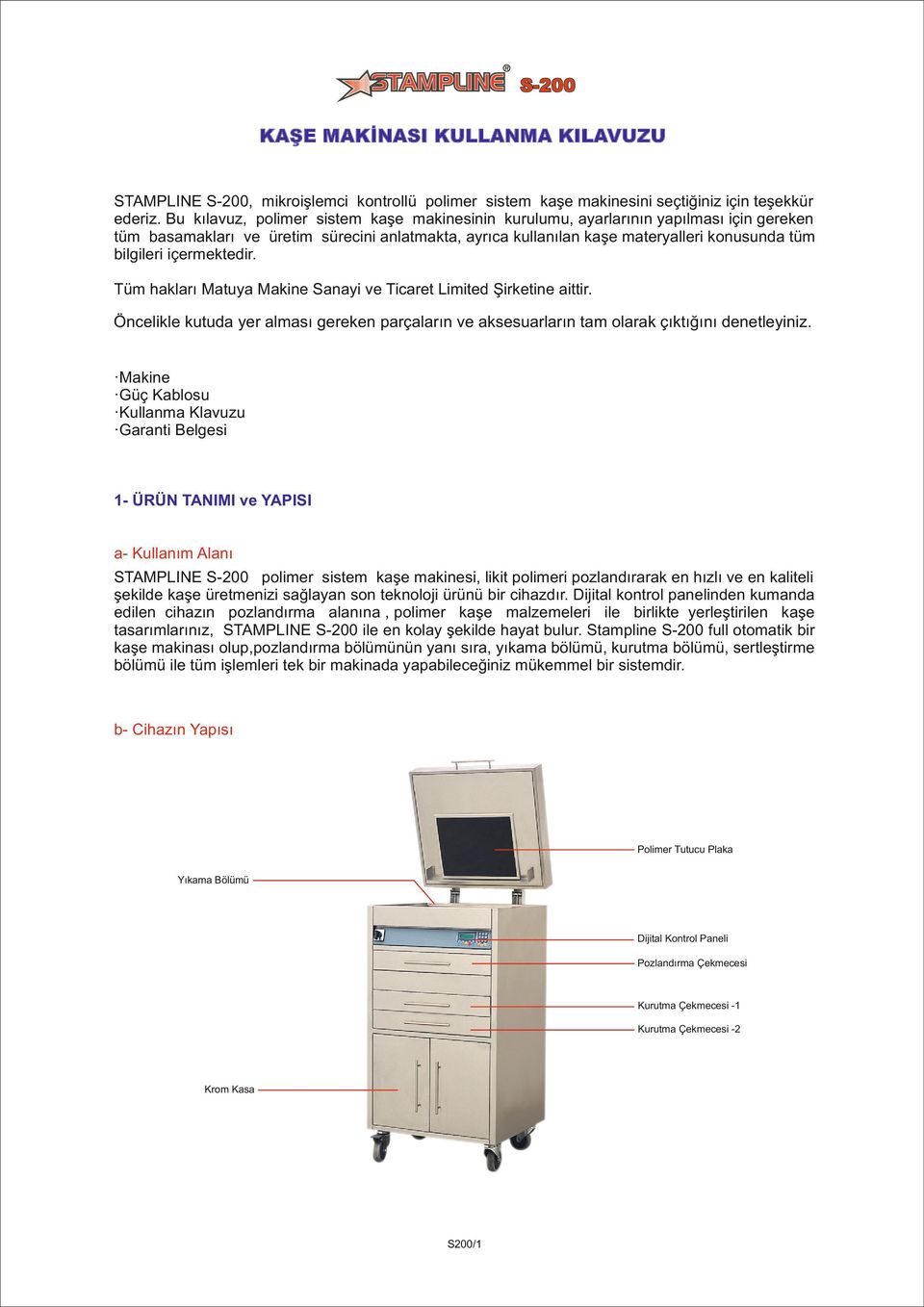 içermektedir. Tüm hakları Matuya Makine Sanayi ve Ticaret Limited Şirketine aittir. Öncelikle kutuda yer alması gereken parçaların ve aksesuarların tam olarak çıktığını denetleyiniz.