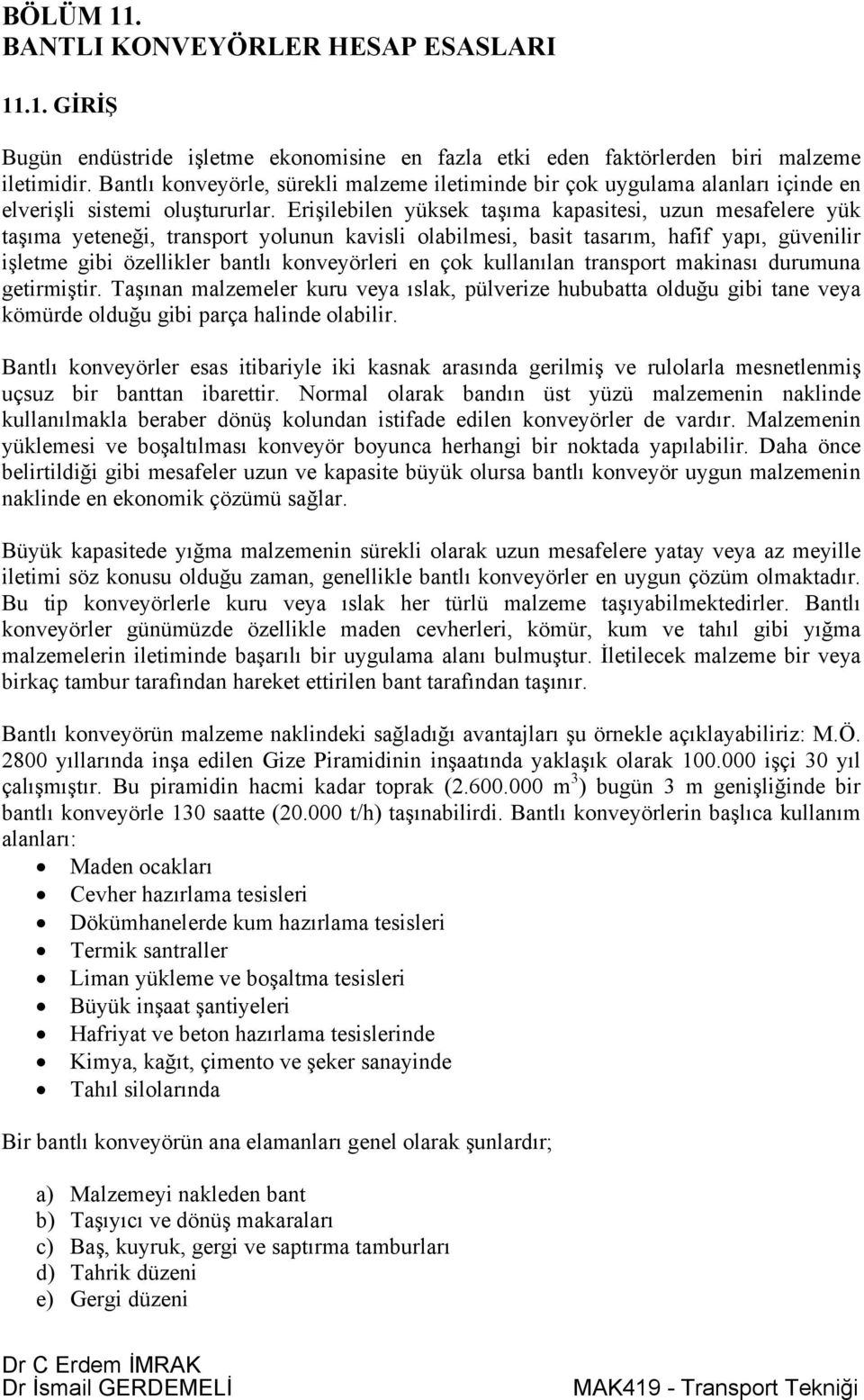 Erişilebilen yüksek taşıma kapasitesi, uzun mesafelere yük taşıma yeteneği, transport yolunun kavisli olabilmesi, basit tasarım, hafif yapı, güvenilir işletme gibi özellikler bantlı konveyörleri en