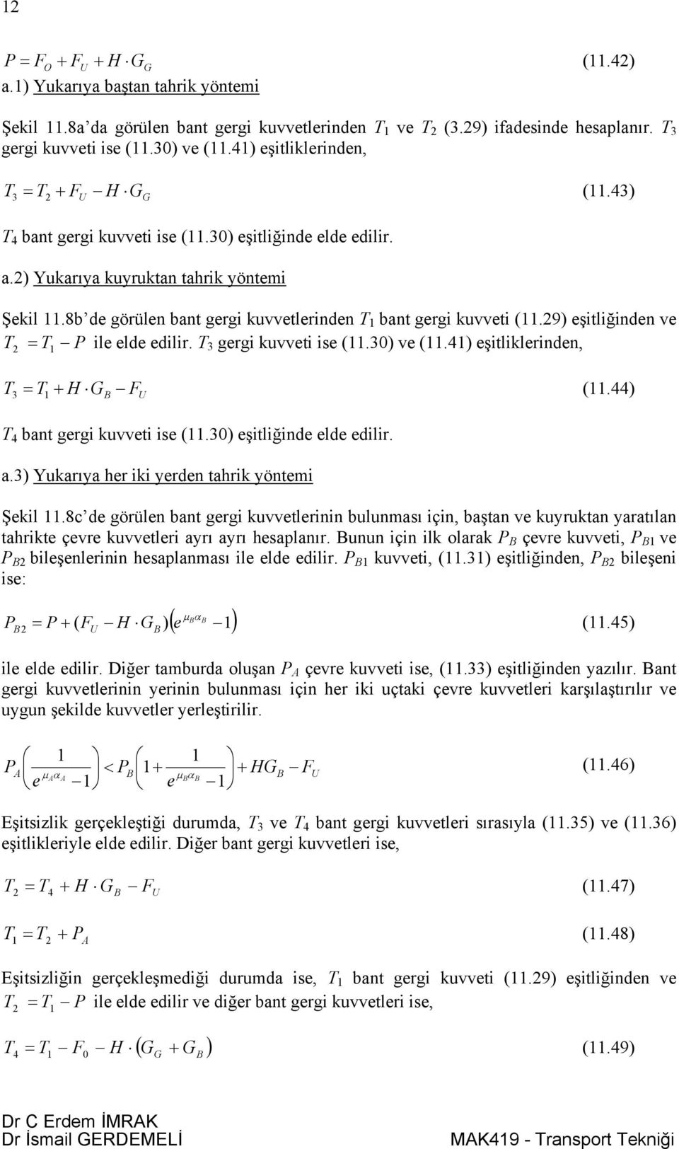 9) eşitliğinden ve T T P ile elde edilir. T gergi kuvveti ise (.0) ve (.4) eşitliklerinden, T T + H G F U (.44) T 4 bant gergi kuvveti ise (.0) eşitliğinde elde edilir. a.