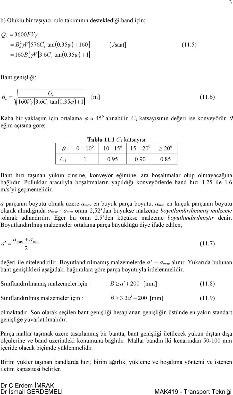 85 ant hızı taşınan yükün cinsine, konveyör eğimine, ara boşaltmalar olup olmayacağına bağlıdır. Pulluklar aracılıyla boşaltmaların yapıldığı konveyörlerde band hızı.5 ile.6 m/s yi geçmemelidir.