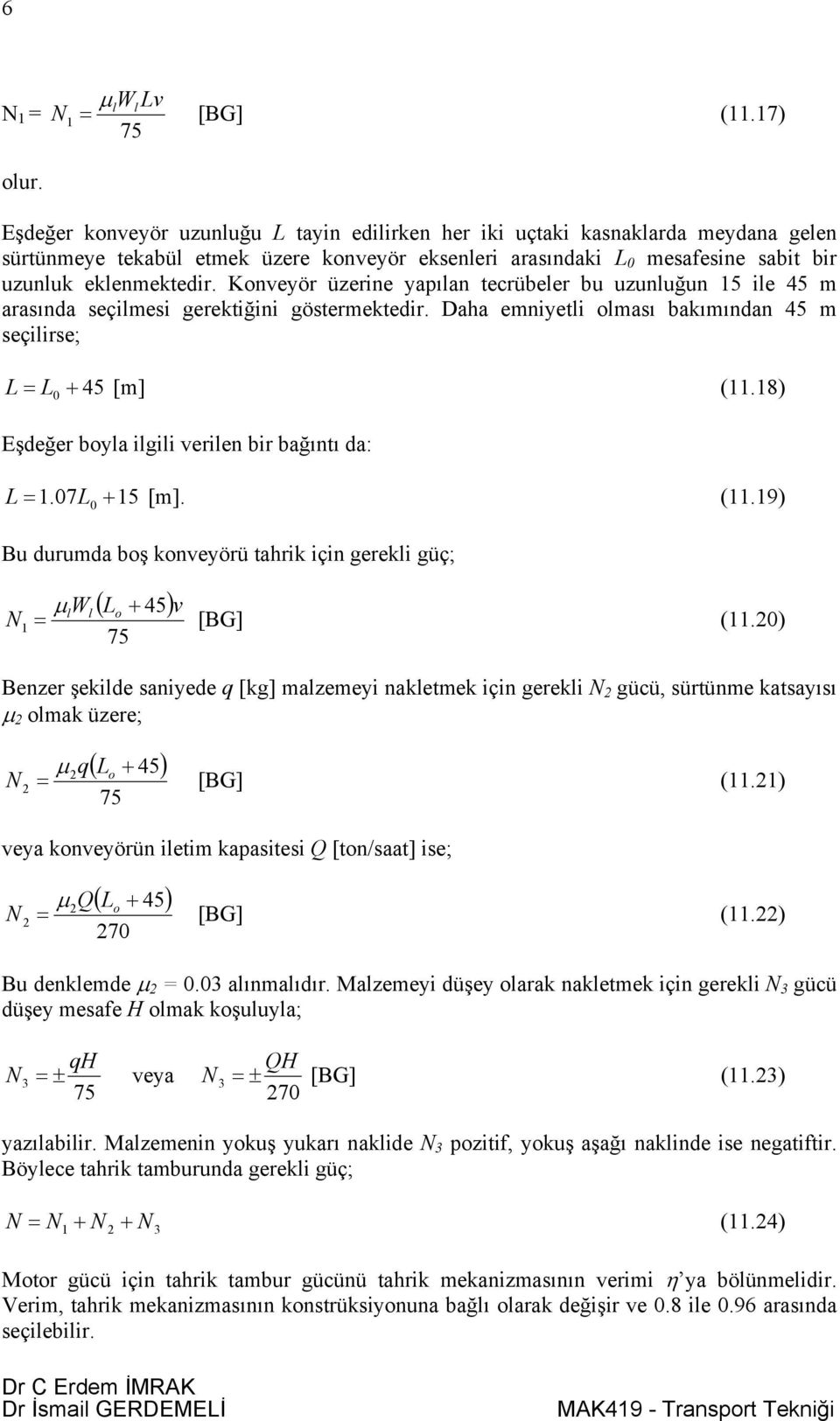 Konveyör üzerine yapılan tecrübeler bu uzunluğun 5 ile 45 m arasında seçilmesi gerektiğini göstermektedir. Daha emniyetli olması bakımından 45 m seçilirse; L L 0 + 45 [m] (.