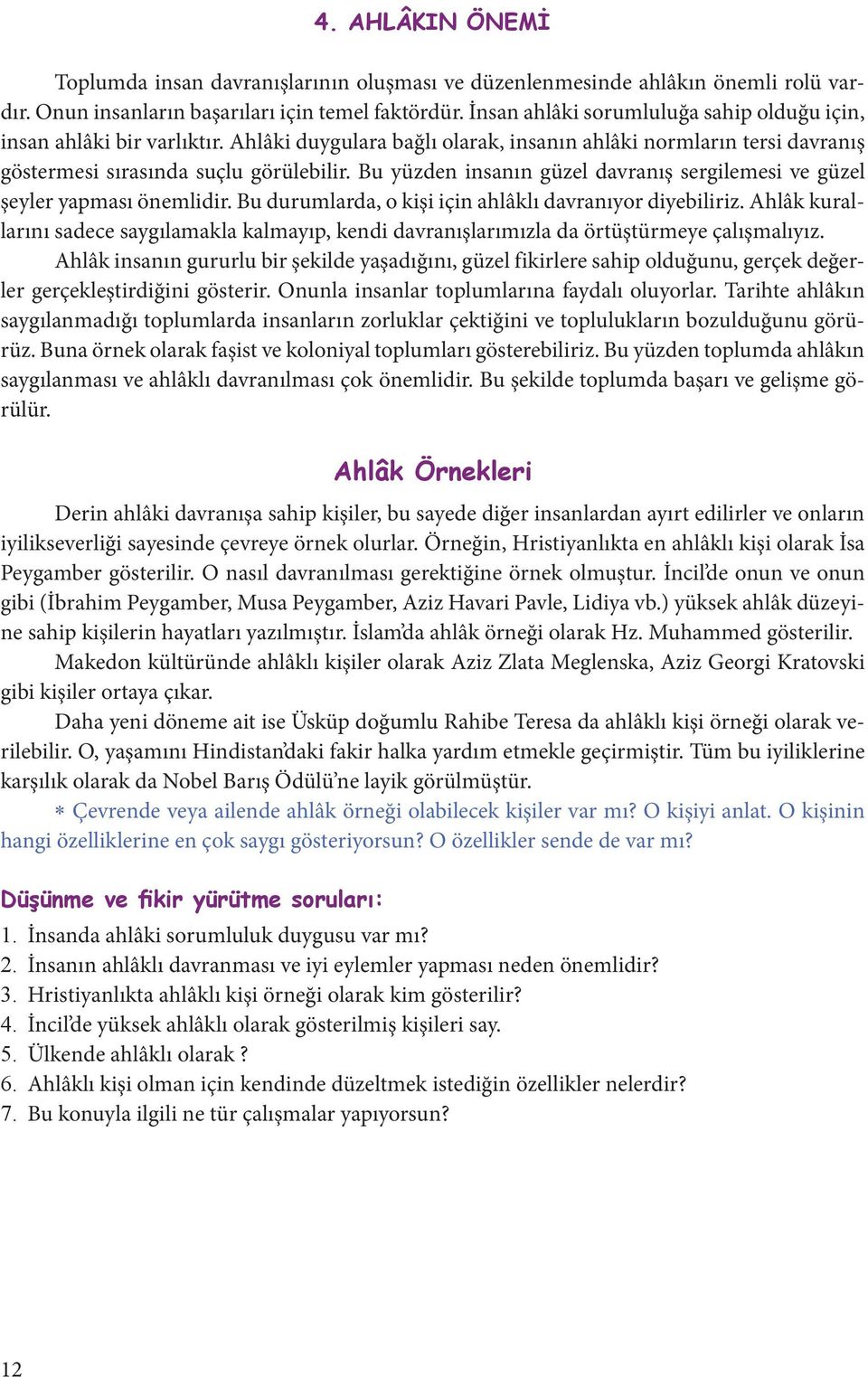 Bu yüzden insanın güzel davranış sergilemesi ve güzel şeyler yapması önemlidir. Bu durumlarda, o kişi için ahlâklı davranıyor diyebiliriz.