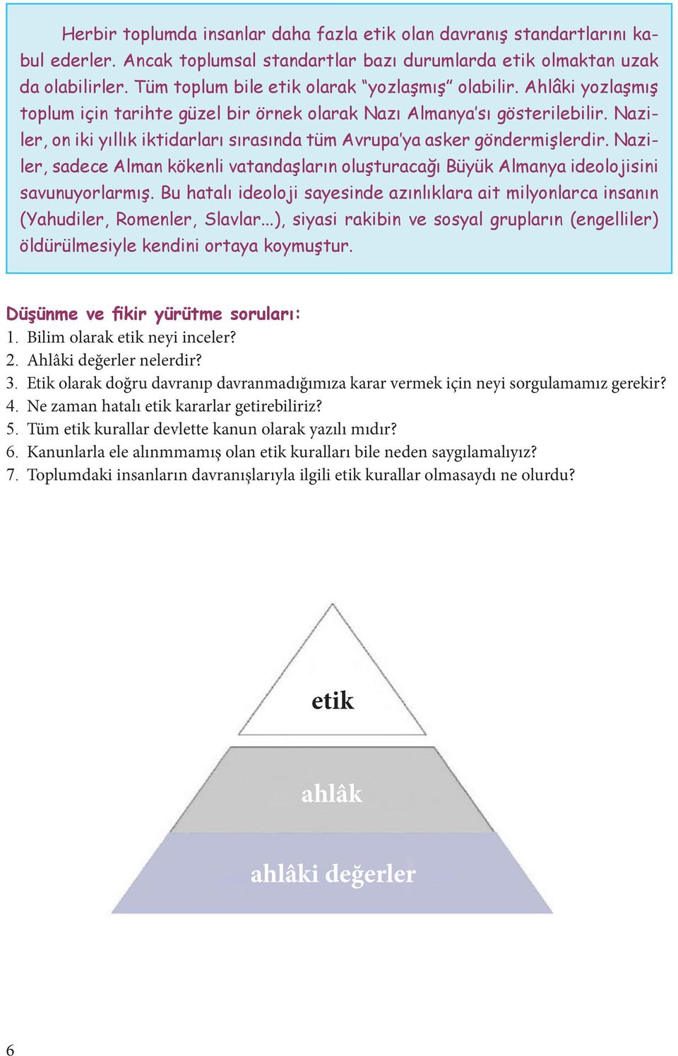 Naziler, on iki yıllık iktidarları sırasında tüm Avrupa ya asker göndermişlerdir. Naziler, sadece Alman kökenli vatandaşların oluşturacağı Büyük Almanya ideolojisini savunuyorlarmış.