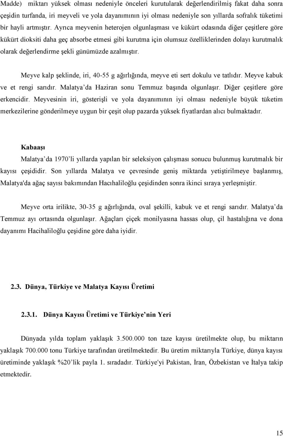 Ayrıca meyvenin heterojen olgunlaşması ve kükürt odasında diğer çeşitlere göre kükürt dioksiti daha geç absorbe etmesi gibi kurutma için olumsuz özelliklerinden dolayı kurutmalık olarak değerlendirme