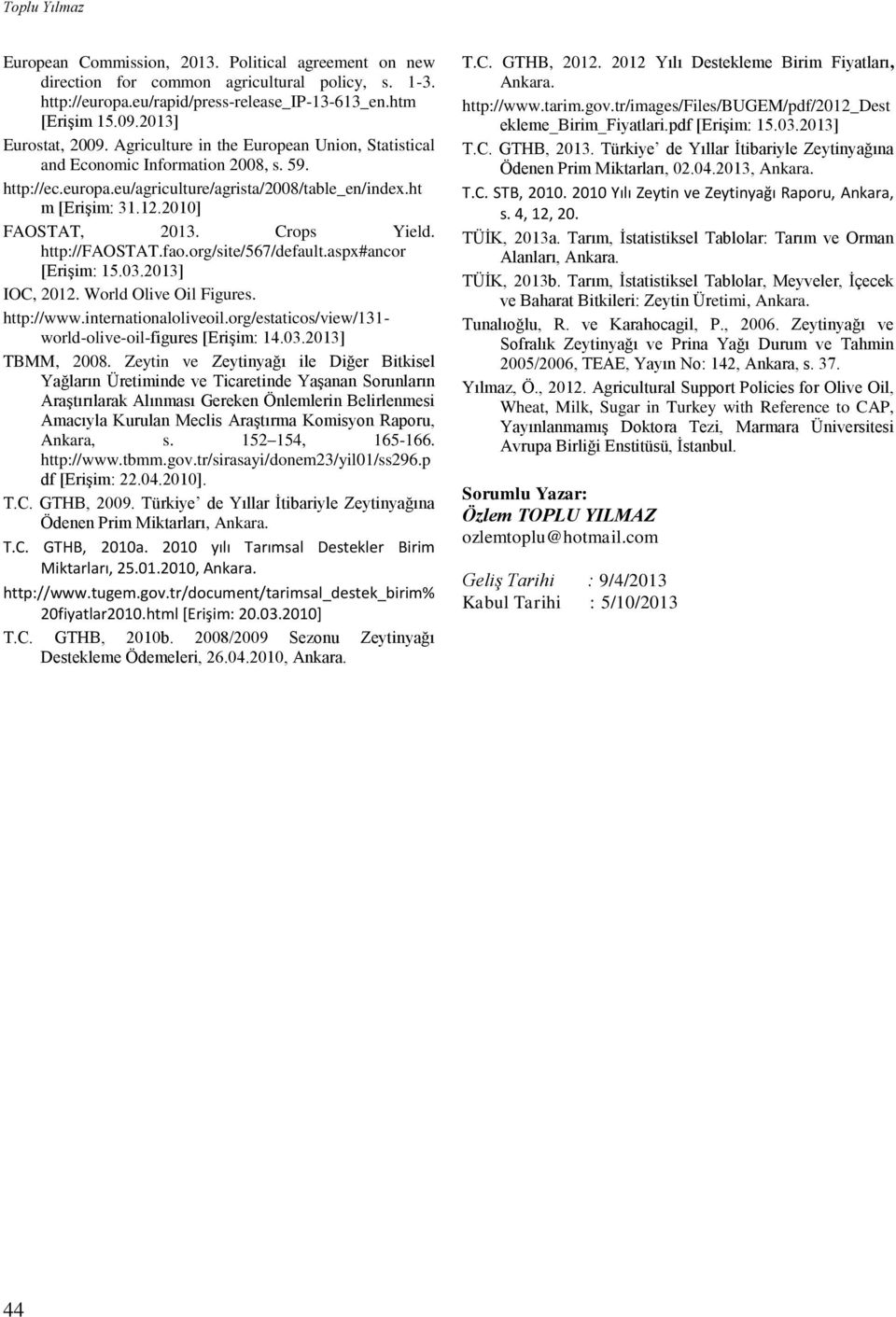 2010] FAOSTAT, 2013. Crops Yield. http://faostat.fao.org/site/567/default.aspx#ancor [Erişim: 15.03.2013] IOC, 2012. World Olive Oil Figures. http://www.internationaloliveoil.