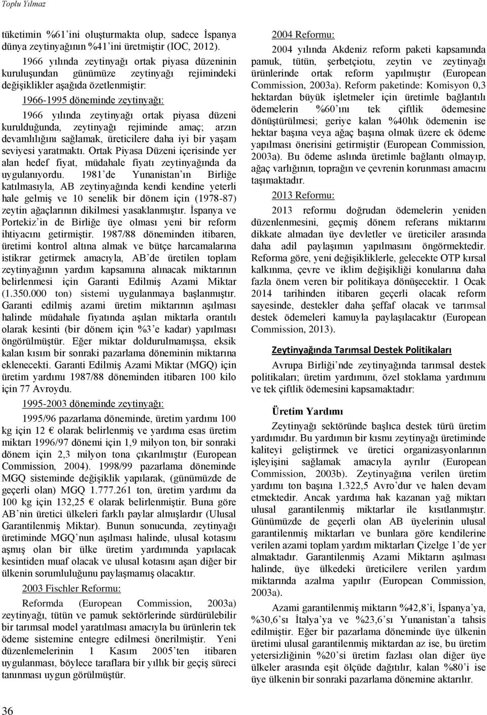 düzeni kurulduğunda, zeytinyağı rejiminde amaç; arzın devamlılığını sağlamak, üreticilere daha iyi bir yaşam seviyesi yaratmaktı.