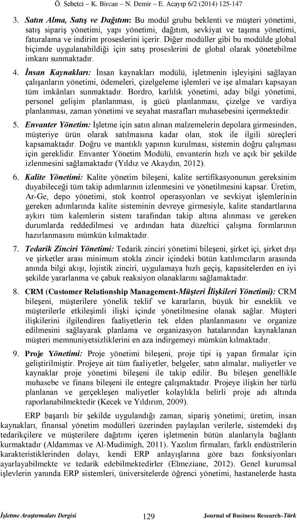 İnsan Kaynakları: İnsan kaynakları modülü, işletmenin işleyişini sağlayan çalışanların yönetimi, ödemeleri, çizelgeleme işlemleri ve işe almaları kapsayan tüm imkânları sunmaktadır.