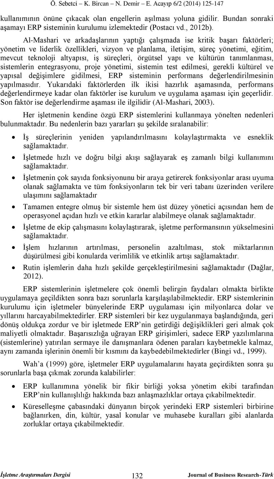 süreçleri, örgütsel yapı ve kültürün tanımlanması, sistemlerin entegrasyonu, proje yönetimi, sistemin test edilmesi, gerekli kültürel ve yapısal değişimlere gidilmesi, ERP sisteminin performans