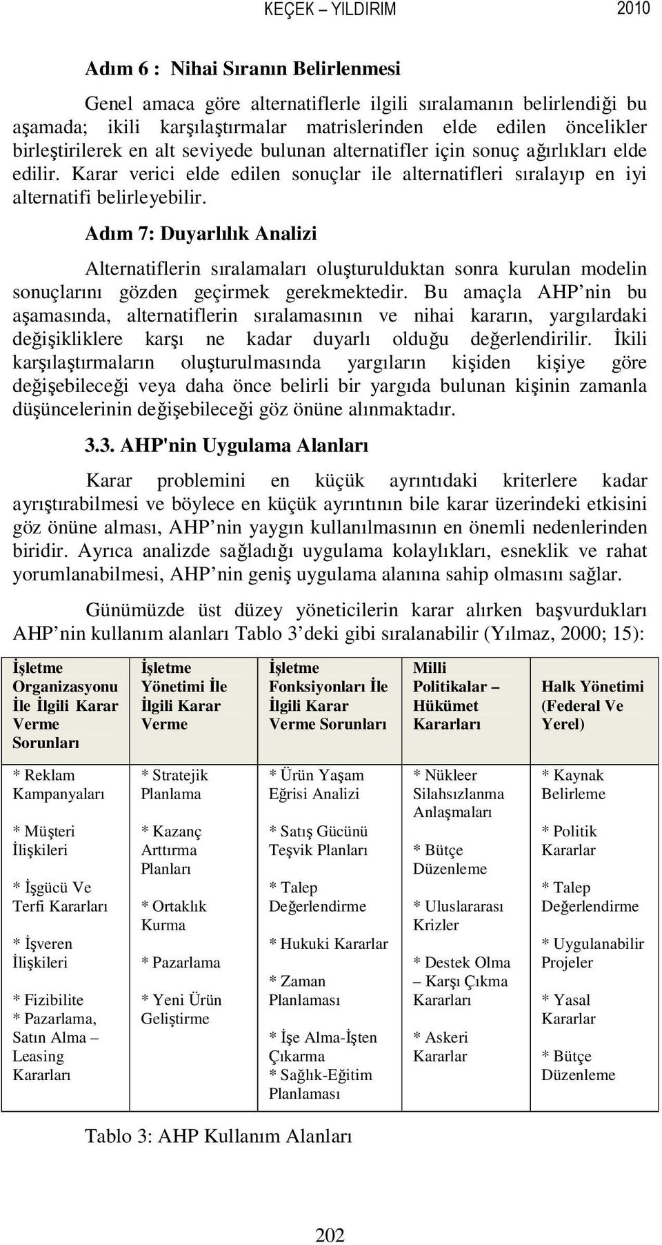 Adım 7: Duyarlılık Analizi Alternatiflerin sıralamaları oluşturulduktan sonra kurulan modelin sonuçlarını gözden geçirmek gerekmektedir.