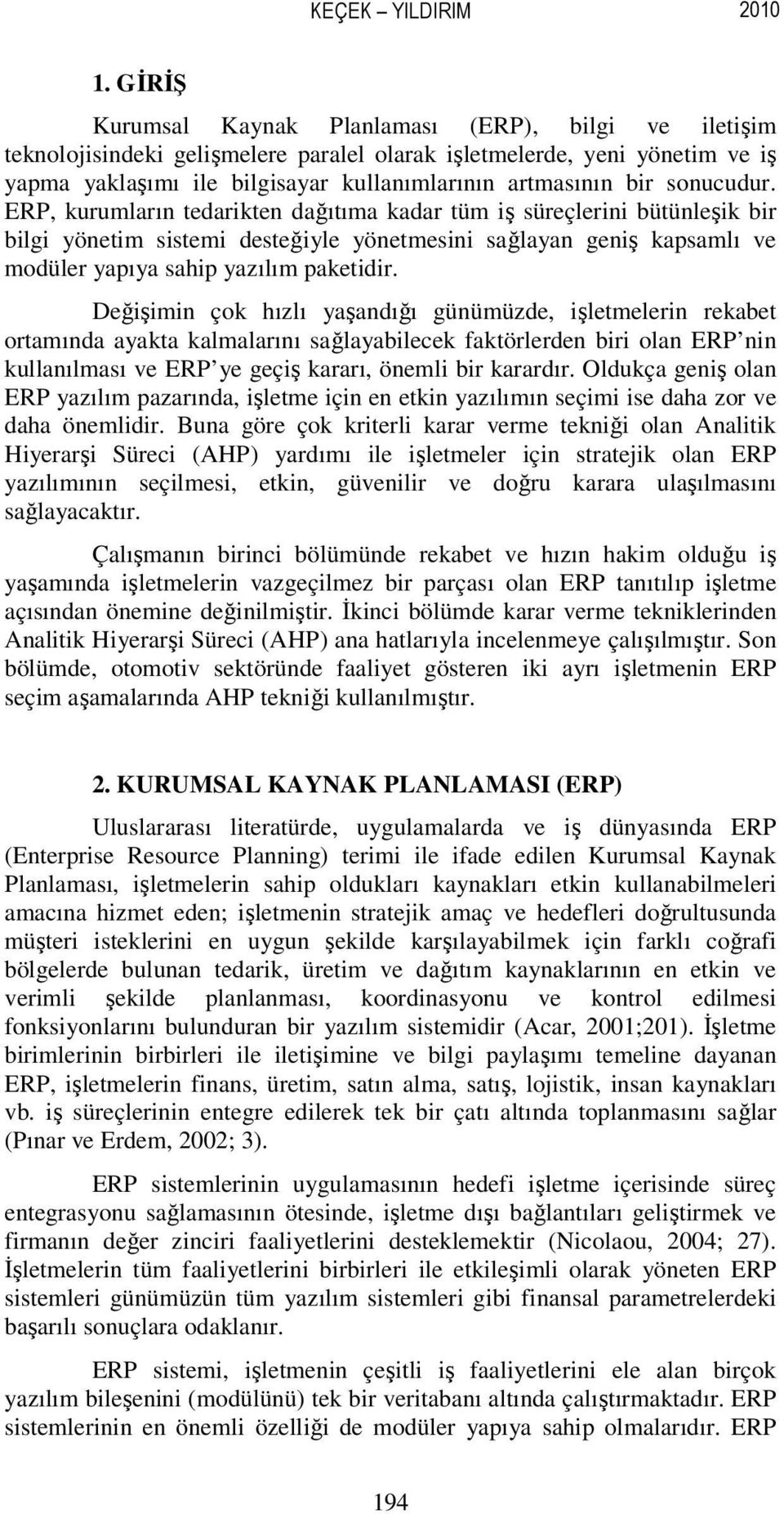 sonucudur. ERP, kurumların tedarikten dağıtıma kadar tüm iş süreçlerini bütünleşik bir bilgi yönetim sistemi desteğiyle yönetmesini sağlayan geniş kapsamlı ve modüler yapıya sahip yazılım paketidir.