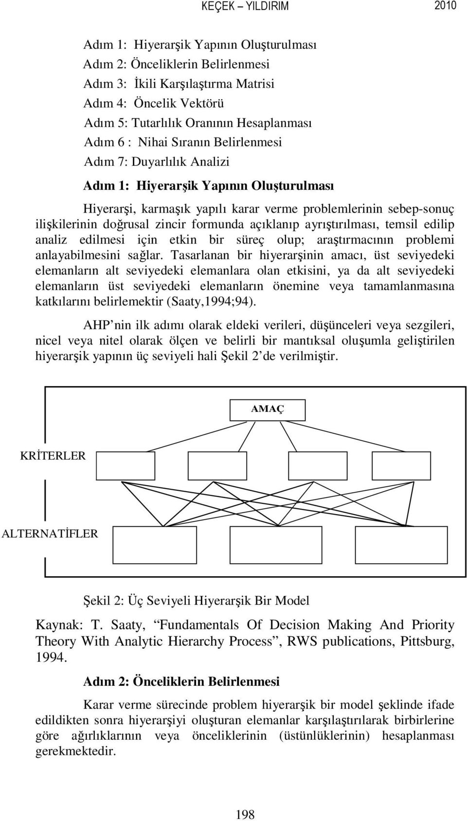 formunda açıklanıp ayrıştırılması, temsil edilip analiz edilmesi için etkin bir süreç olup; araştırmacının problemi anlayabilmesini sağlar.