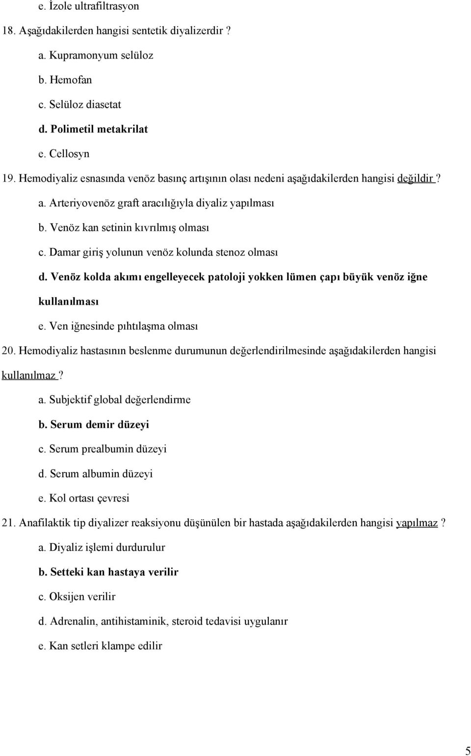 Damar giriş yolunun venöz kolunda stenoz olması d. Venöz kolda akımı engelleyecek patoloji yokken lümen çapı büyük venöz iğne kullanılması e. Ven iğnesinde pıhtılaşma olması 20.