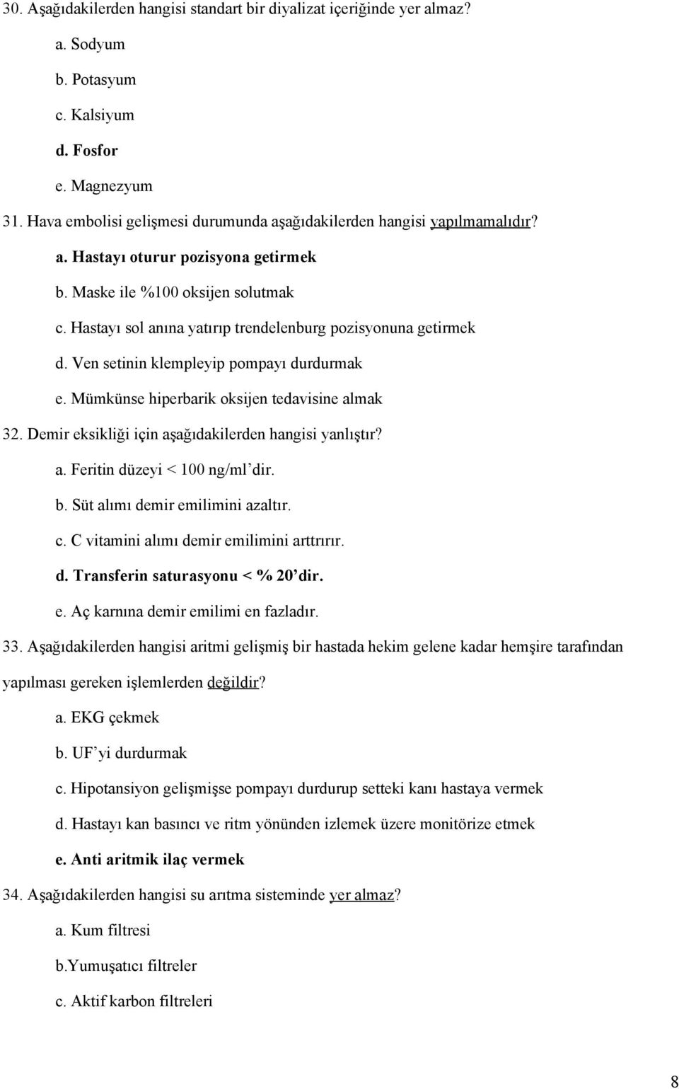 Hastayı sol anına yatırıp trendelenburg pozisyonuna getirmek d. Ven setinin klempleyip pompayı durdurmak e. Mümkünse hiperbarik oksijen tedavisine almak 32.