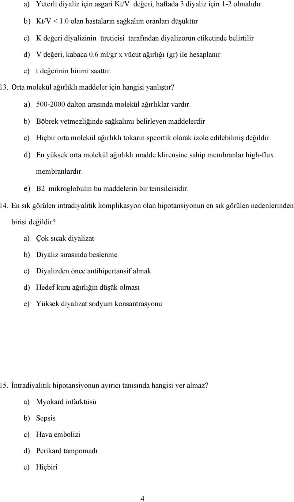 6 ml/gr x vücut ağırlığı (gr) ile hesaplanır e) t değerinin birimi saattir. 13. Orta molekül ağırlıklı maddeler için hangisi yanlıştır? a) 500-2000 dalton arasında molekül ağırlıklar vardır.