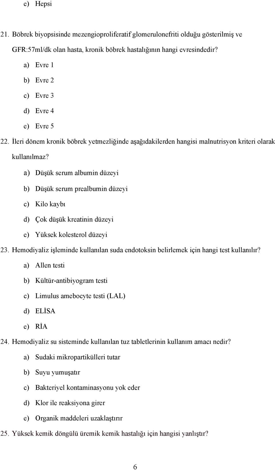 a) Düşük serum albumin düzeyi b) Düşük serum prealbumin düzeyi c) Kilo kaybı d) Çok düşük kreatinin düzeyi e) Yüksek kolesterol düzeyi 23.