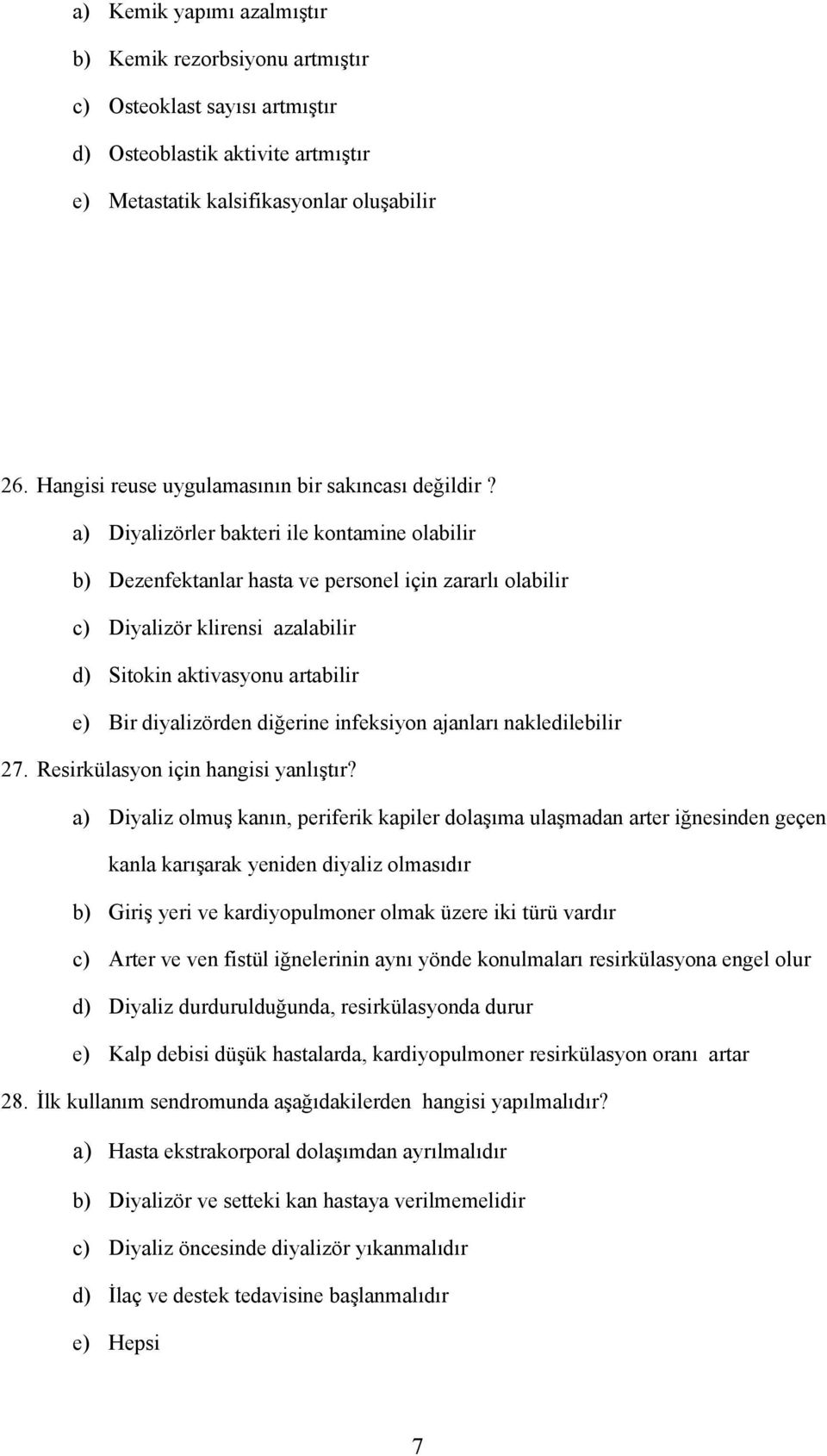 a) Diyalizörler bakteri ile kontamine olabilir b) Dezenfektanlar hasta ve personel için zararlı olabilir c) Diyalizör klirensi azalabilir d) Sitokin aktivasyonu artabilir e) Bir diyalizörden diğerine