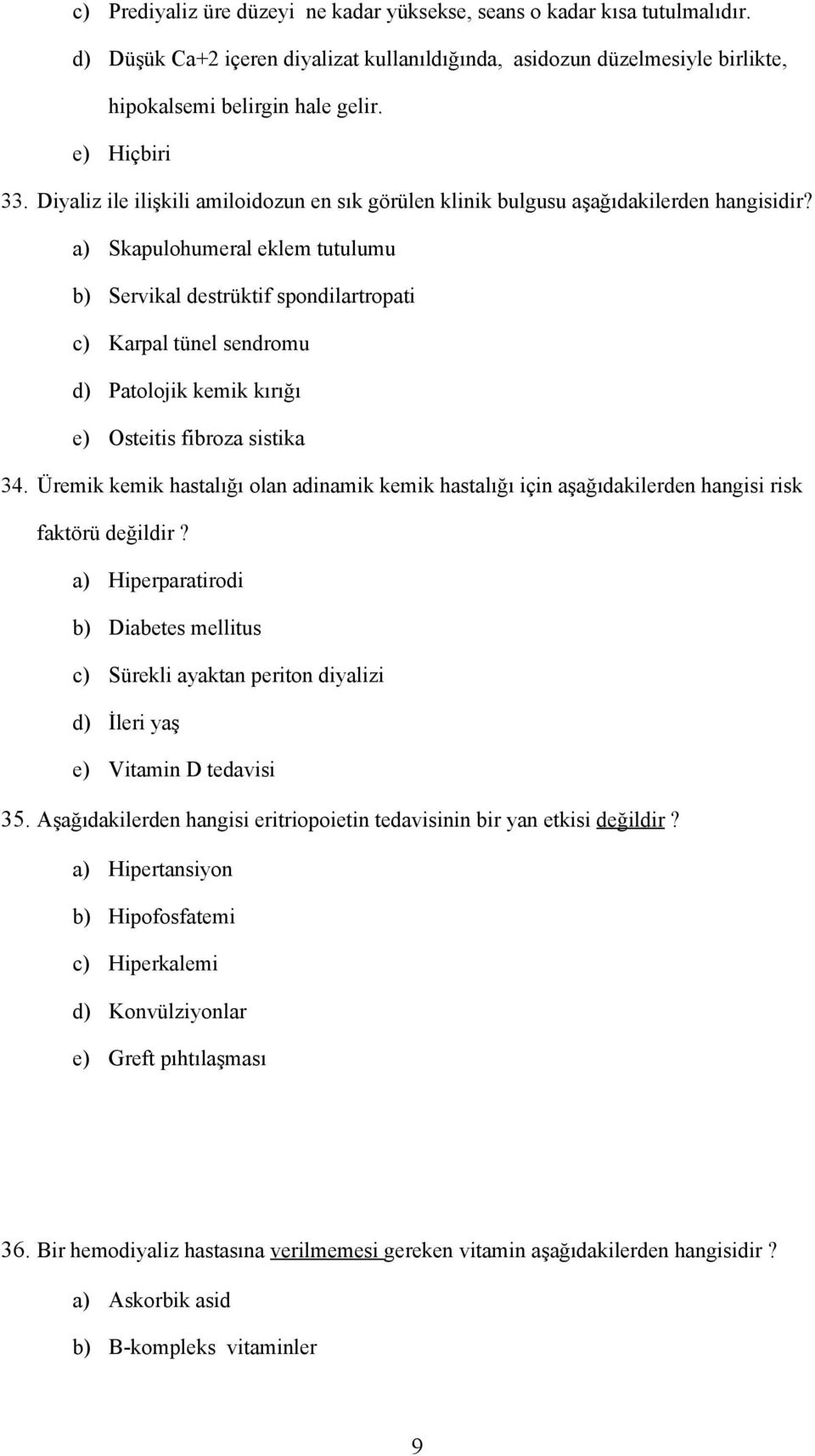 a) Skapulohumeral eklem tutulumu b) Servikal destrüktif spondilartropati c) Karpal tünel sendromu d) Patolojik kemik kırığı e) Osteitis fibroza sistika 34.