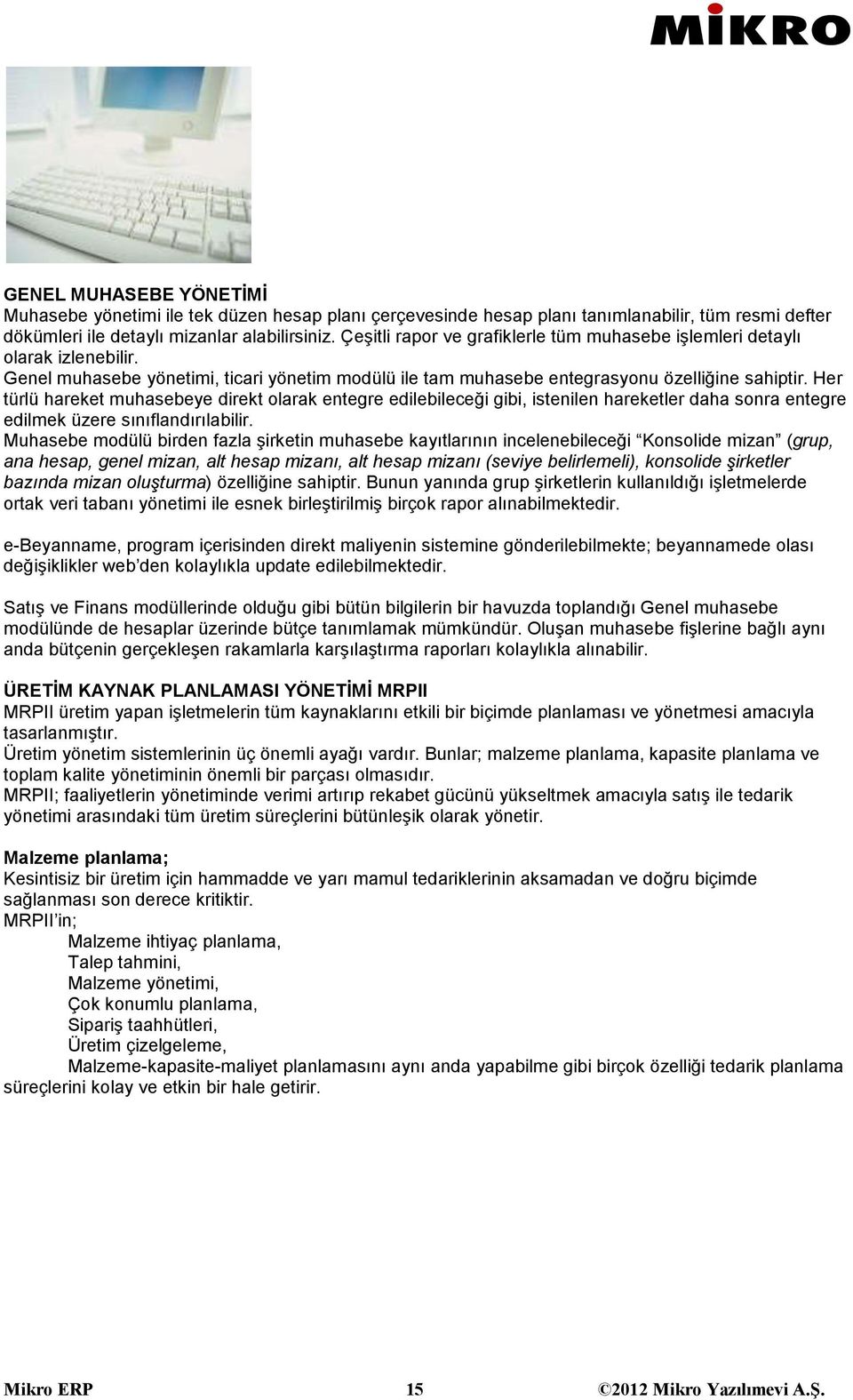 Her türlü hareket muhasebeye direkt olarak entegre edilebileceği gibi, istenilen hareketler daha sonra entegre edilmek üzere sınıflandırılabilir.