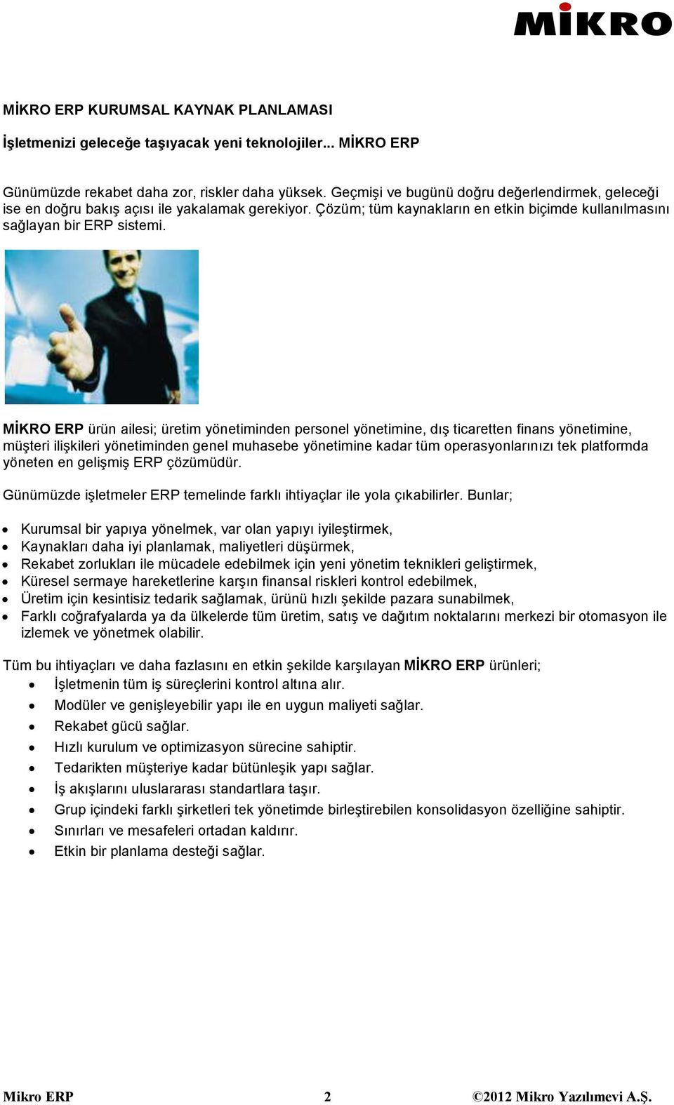 MİKRO ERP ürün ailesi; üretim yönetiminden personel yönetimine, dış ticaretten finans yönetimine, müşteri ilişkileri yönetiminden genel muhasebe yönetimine kadar tüm operasyonlarınızı tek platformda