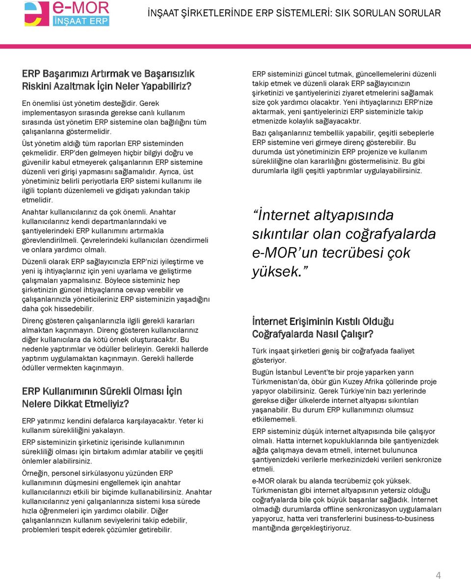 ERP'den gelmeyen hiçbir bilgiyi doğru ve güvenilir kabul etmeyerek çalışanlarının ERP sistemine düzenli veri girişi yapmasını sağlamalıdır.