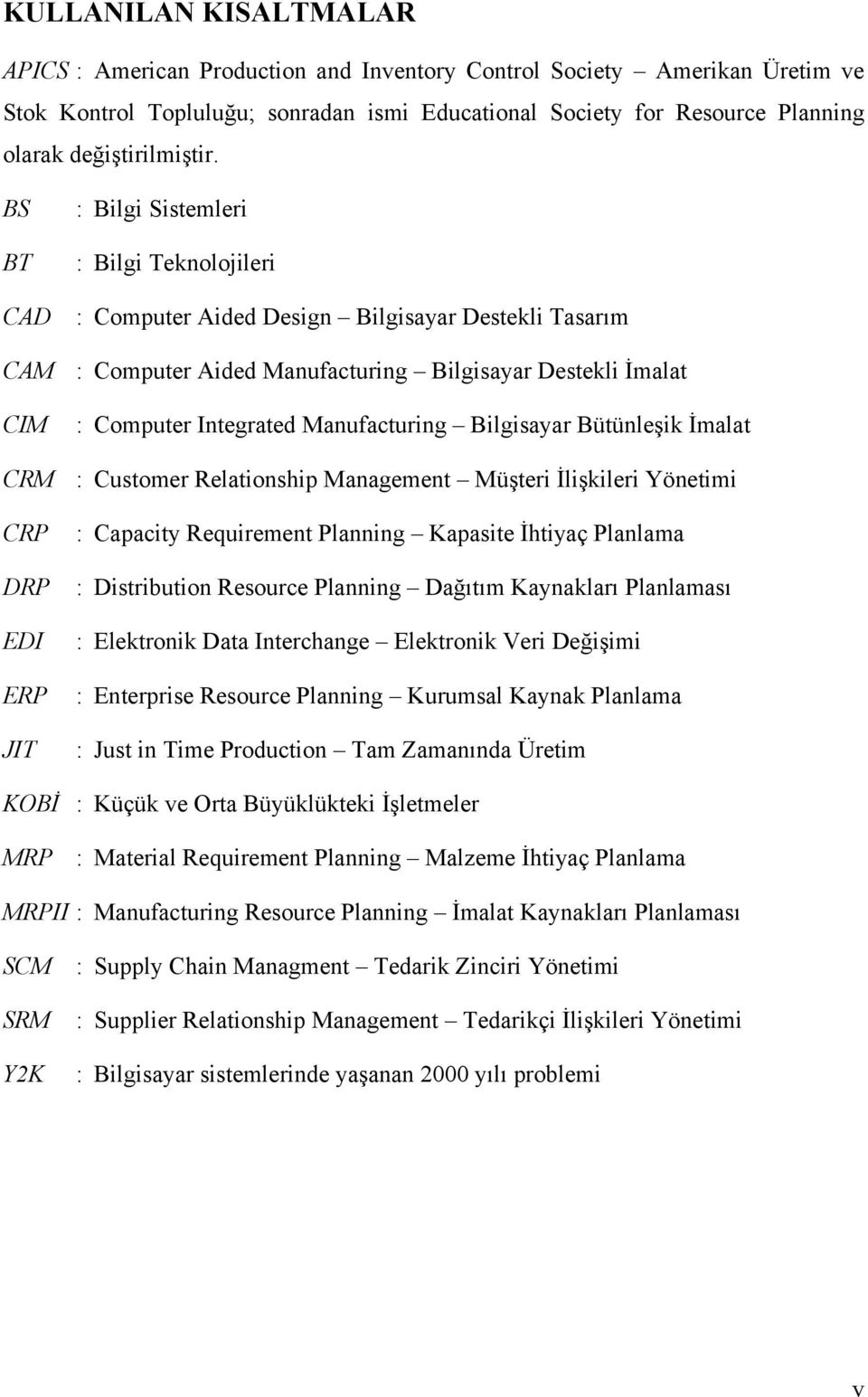 BS BT CAD : Bilgi Sistemleri : Bilgi Teknolojileri : Computer Aided Design Bilgisayar Destekli Tasarõm CAM : Computer Aided Manufacturing Bilgisayar Destekli İmalat CIM : Computer Integrated