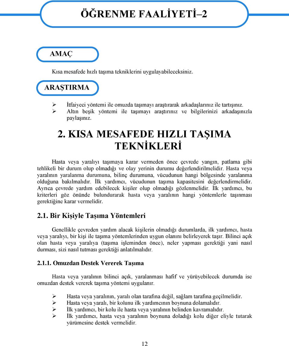 KISA MESAFEDE HIZLI TAġIMA TEKNĠKLERĠ Hasta veya yaralıyı taģımaya karar vermeden önce çevrede yangın, patlama gibi tehlikeli bir durum olup olmadığı ve olay yerinin durumu değerlendirilmelidir.