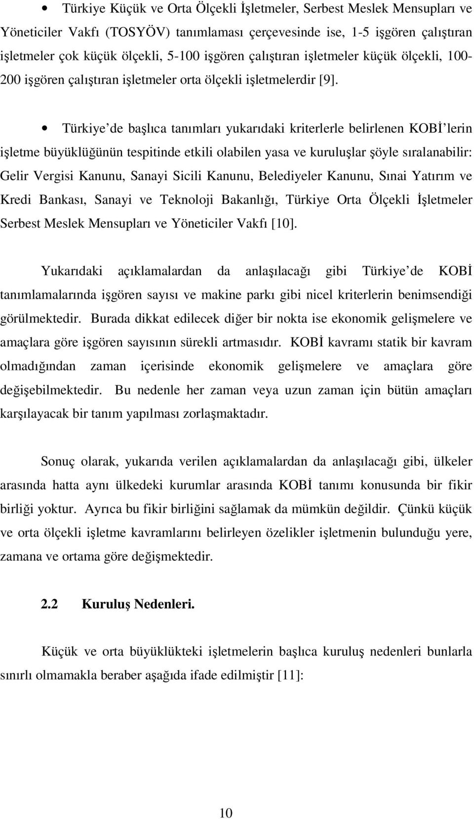 Türkiye de başlıca tanımları yukarıdaki kriterlerle belirlenen KOBİ lerin işletme büyüklüğünün tespitinde etkili olabilen yasa ve kuruluşlar şöyle sıralanabilir: Gelir Vergisi Kanunu, Sanayi Sicili