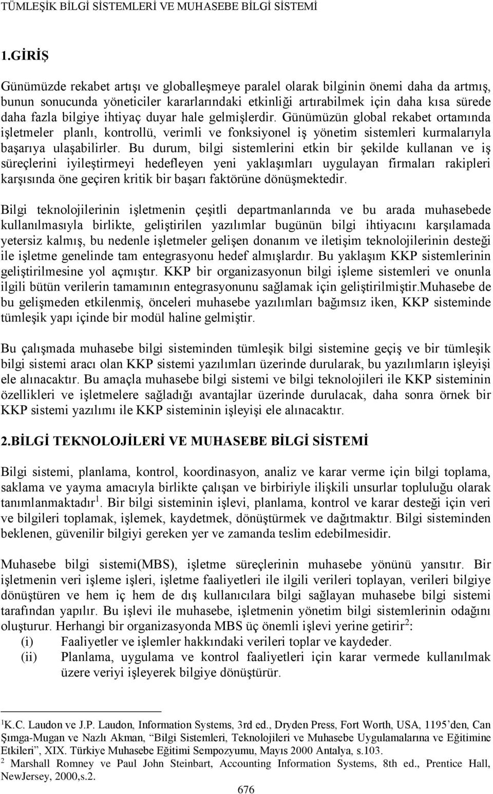 bilgiye ihtiyaç duyar hale gelmişlerdir. Günümüzün global rekabet ortamında işletmeler planlı, kontrollü, verimli ve fonksiyonel iş yönetim sistemleri kurmalarıyla başarıya ulaşabilirler.