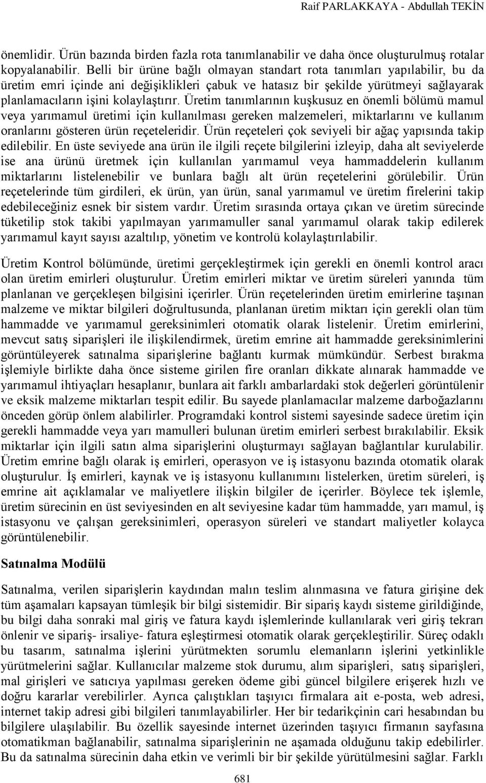 Üretim tanımlarının kuşkusuz en önemli bölümü mamul veya yarımamul üretimi için kullanılması gereken malzemeleri, miktarlarını ve kullanım oranlarını gösteren ürün reçeteleridir.