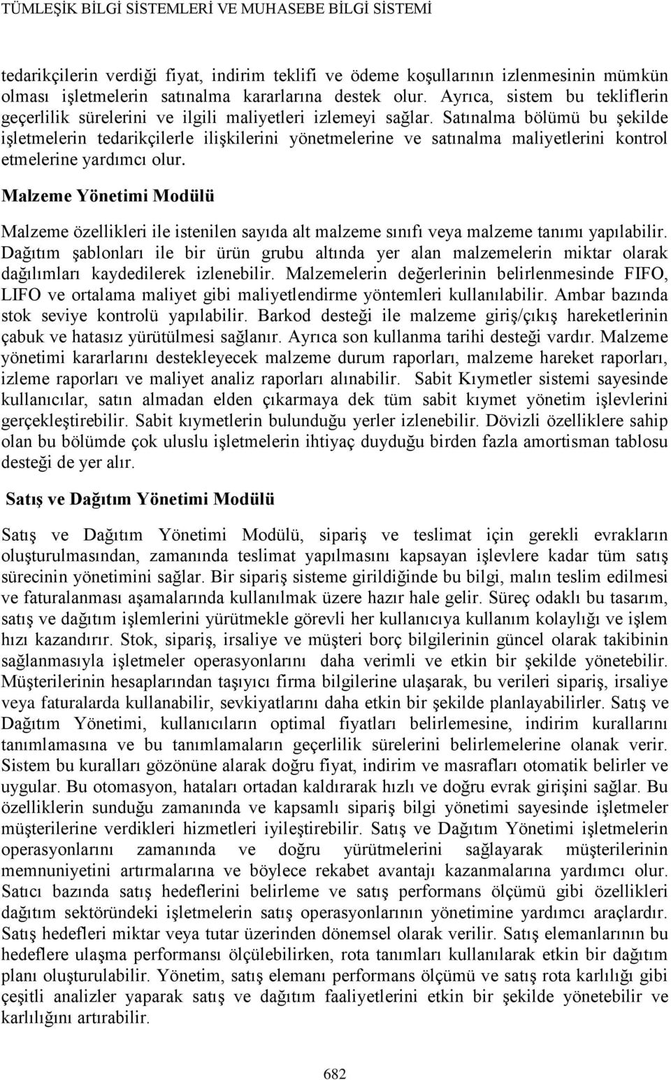 Satınalma bölümü bu şekilde işletmelerin tedarikçilerle ilişkilerini yönetmelerine ve satınalma maliyetlerini kontrol etmelerine yardımcı olur.