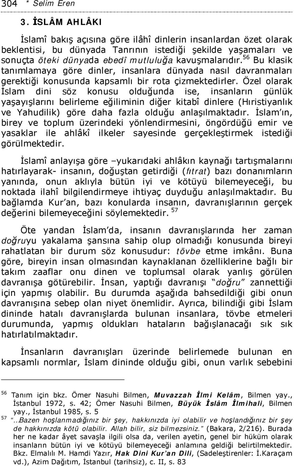 56 Bu klasik tanımlamaya göre dinler, insanlara dünyada nasıl davranmaları gerektiği konusunda kapsamlı bir rota çizmektedirler.