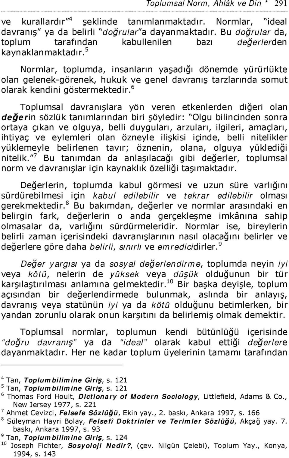 5 Normlar, toplumda, insanların yaşadığı dönemde yürürlükte olan gelenek-görenek, hukuk ve genel davranış tarzlarında somut olarak kendini göstermektedir.