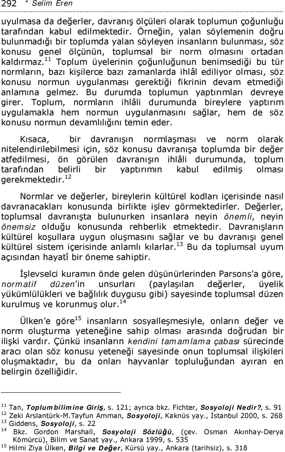 11 Toplum üyelerinin çoğunluğunun benimsediği bu tür normların, bazı kişilerce bazı zamanlarda ihlâl ediliyor olması, söz konusu normun uygulanması gerektiği fikrinin devam etmediği anlamına gelmez.