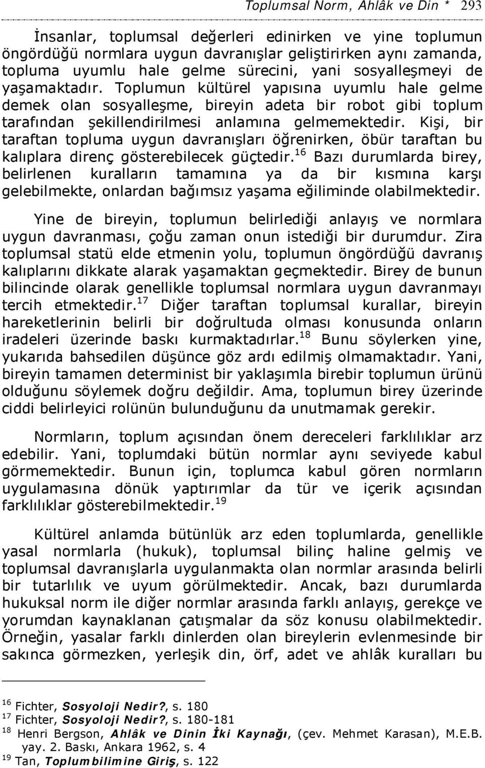 Kişi, bir taraftan topluma uygun davranışları öğrenirken, öbür taraftan bu kalıplara direnç gösterebilecek güçtedir.