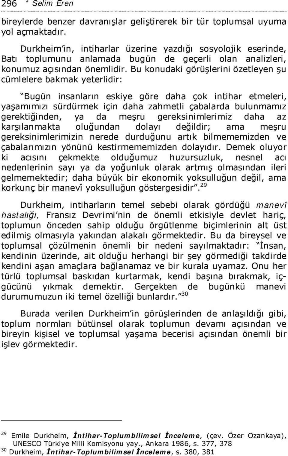 Bu konudaki görüşlerini özetleyen şu cümlelere bakmak yeterlidir: Bugün insanların eskiye göre daha çok intihar etmeleri, yaşamımızı sürdürmek için daha zahmetli çabalarda bulunmamız gerektiğinden,