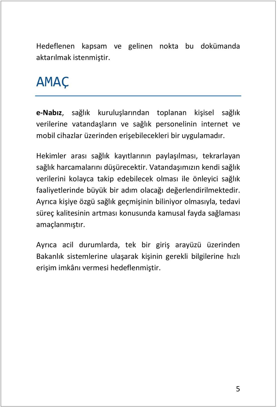 Hekimler arası sağlık kayıtlarının paylaşılması, tekrarlayan sağlık harcamalarını düşürecektir.