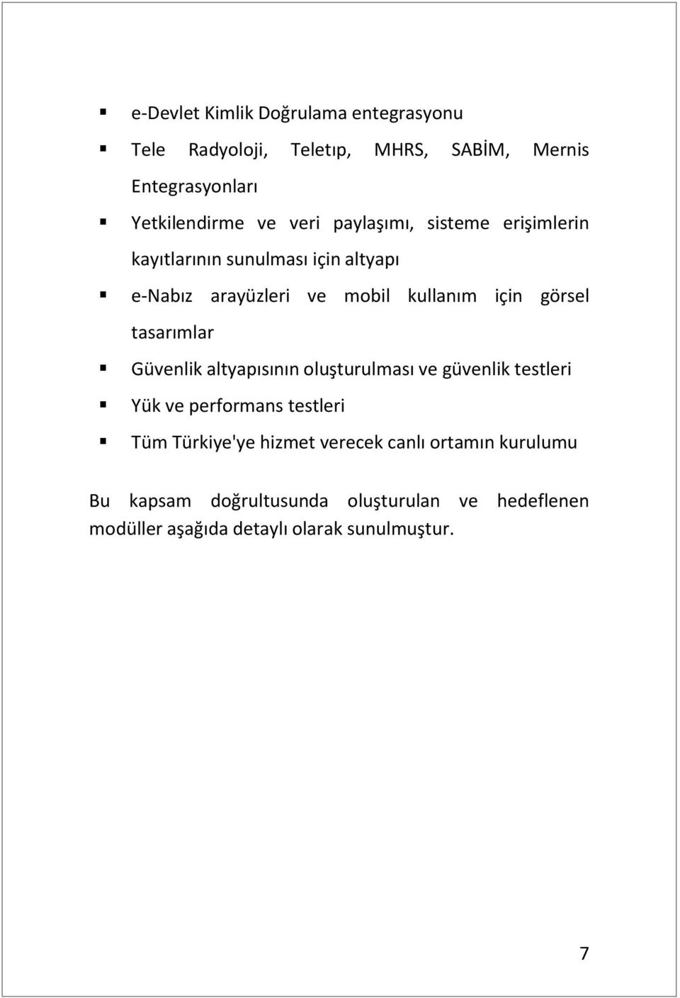 tasarımlar Güvenlik altyapısının oluşturulması ve güvenlik testleri Yük ve performans testleri Tüm Türkiye'ye hizmet