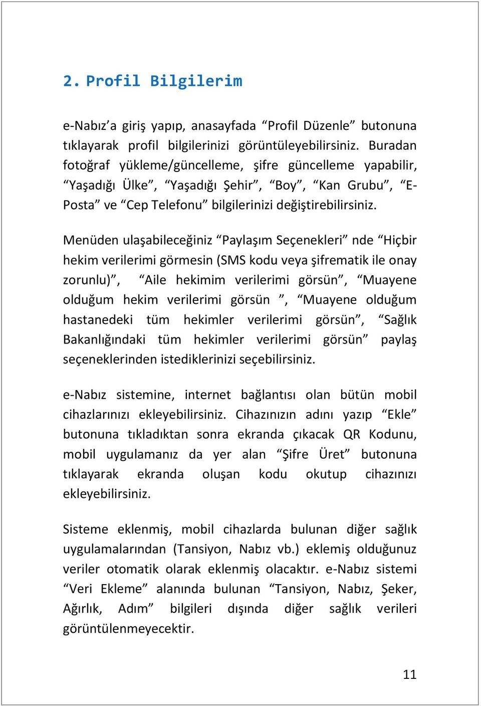 Menüden ulaşabileceğiniz Paylaşım Seçenekleri nde Hiçbir hekim verilerimi görmesin (SMS kodu veya şifrematik ile onay zorunlu), Aile hekimim verilerimi görsün, Muayene olduğum hekim verilerimi