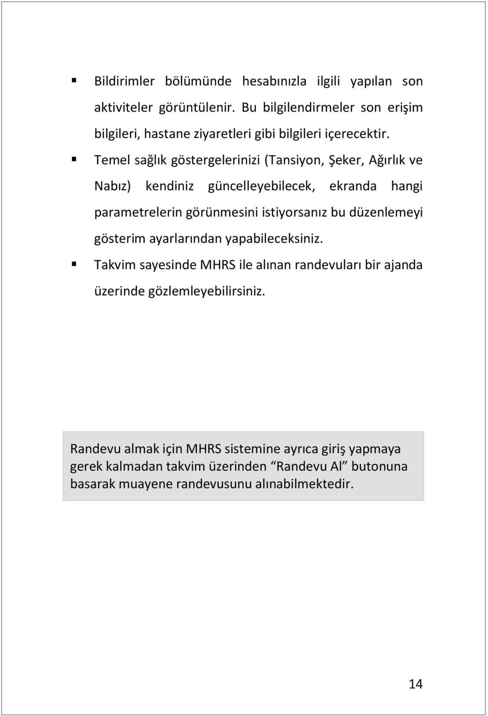 Temel sağlık göstergelerinizi (Tansiyon, Şeker, Ağırlık ve Nabız) kendiniz güncelleyebilecek, ekranda hangi parametrelerin görünmesini istiyorsanız bu