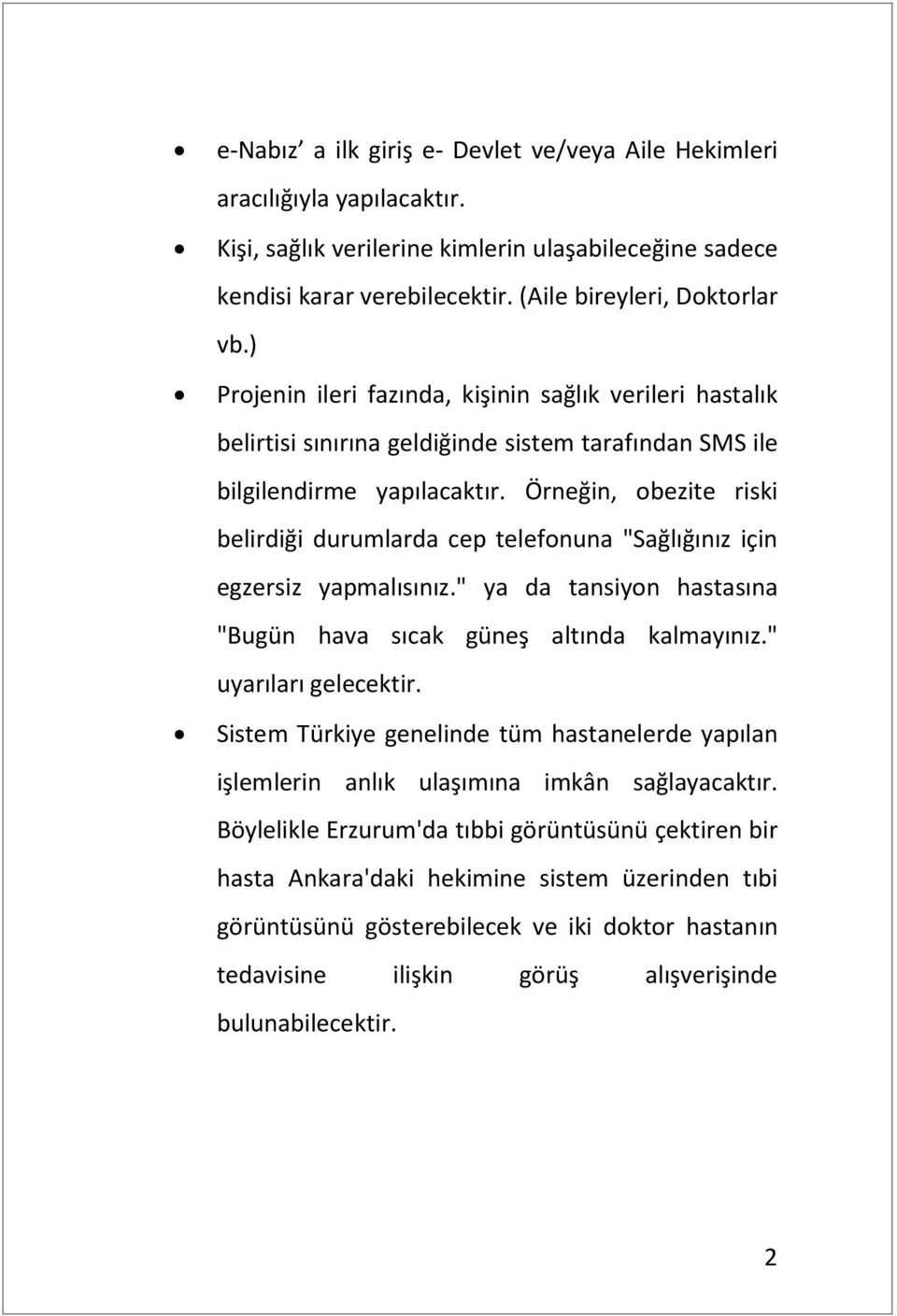 Örneğin, obezite riski belirdiği durumlarda cep telefonuna "Sağlığınız için egzersiz yapmalısınız." ya da tansiyon hastasına "Bugün hava sıcak güneş altında kalmayınız." uyarıları gelecektir.