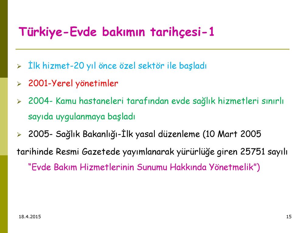 başladı 2005- Sağlık Bakanlığı-İlk yasal düzenleme (10 Mart 2005 tarihinde Resmi Gazetede